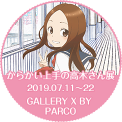 からかい上手の高木さん展 2019.07.11～22 GALLERY X BY PARCO